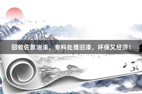 回收佐敦油漆，专科处理旧漆，环保又经济！