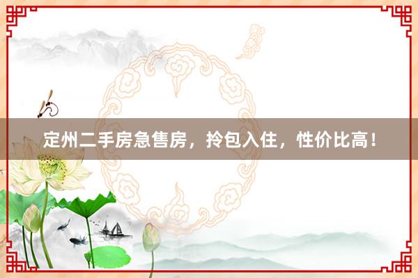 定州二手房急售房，拎包入住，性价比高！
