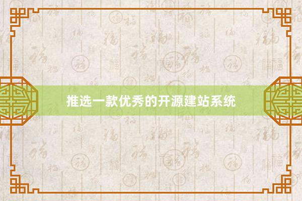 推选一款优秀的开源建站系统